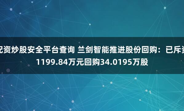 配资炒股安全平台查询 兰剑智能推进股份回购：已斥资1199.84万元回购34.0195万股